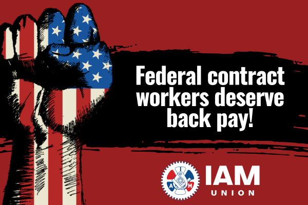 IAM Union and NFFE-IAM Welcome End of Government Shutdown, Demand Full Back Pay for Federal Contract Workers